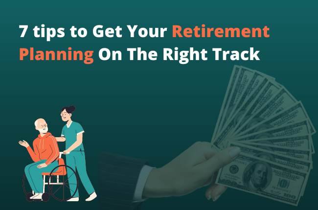 7 tips to Get Your Retirement Planning On The Right Track