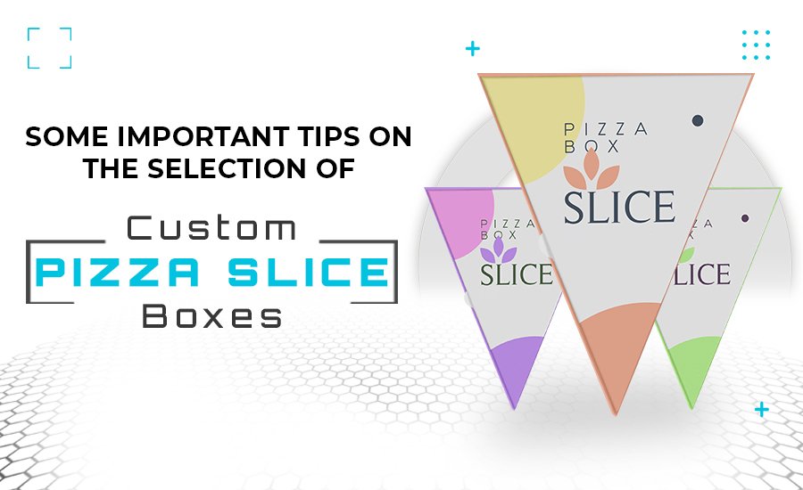 Some Important Tips on the Selection of Pizza Slice Boxes