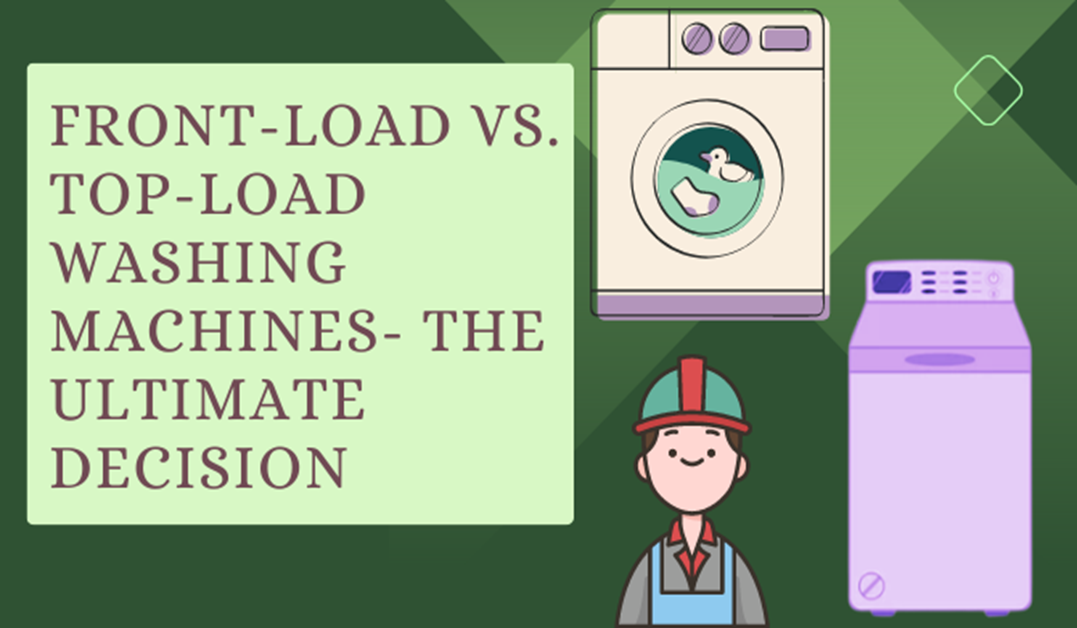 Front-Load vs. Top-Load Washing Machines Navigating the Ultimate Decision for Your Laundry
