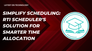 Simplify Scheduling: RTI Scheduler’s Solution for Smarter Time Allocation