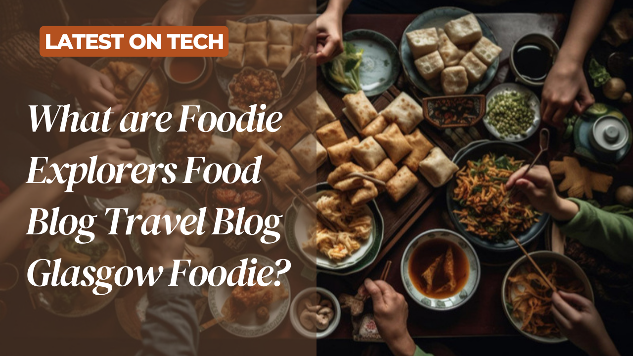 What are Foodie Explorers Food Blog Travel Blog Glasgow Foodie? 