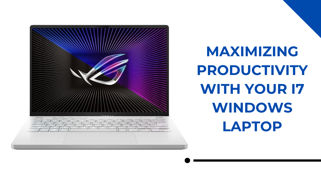 Maximizing Productivity with Your i7 Windows Laptop