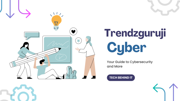 Trendzguruji.me Cyber: Your Guide to Cybersecurity and More